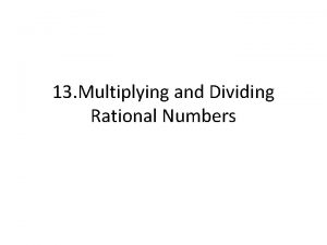 13 Multiplying and Dividing Rational Numbers Rational Numbers