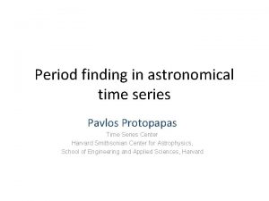 Period finding in astronomical time series Pavlos Protopapas
