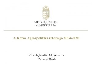 A Kzs Agrrpolitika reformja 2014 2020 Vidkfejlesztsi Minisztrium