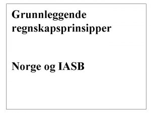 Grunnleggende regnskapsprinsipper Norge og IASB Norsk regnskapsregulering Kilder