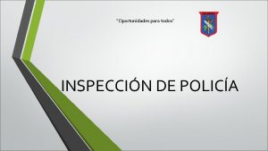 Oportunidades para todos INSPECCIN DE POLICA EL PROCESO