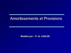 Amortissements et Provisions Ralis par Pr A LOULID