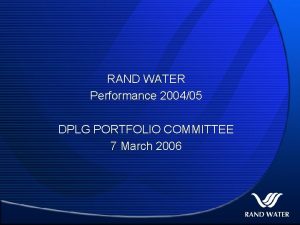 RAND WATER Performance 200405 DPLG PORTFOLIO COMMITTEE 7