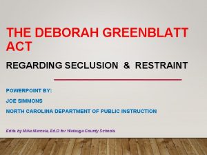 THE DEBORAH GREENBLATT ACT REGARDING SECLUSION RESTRAINT POWERPOINT