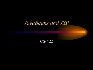 Java Beans and JSP CS422 Java Beans The