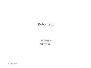 Robotics II Jeff Trinkle MRC 330 c JCT