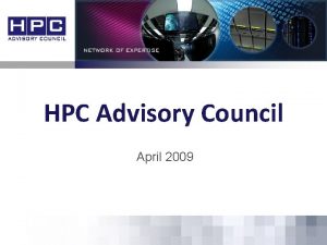 HPC Advisory Council April 2009 The HPC Advisory
