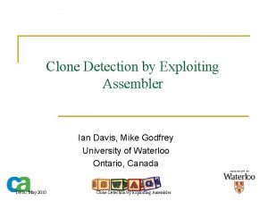 Clone Detection by Exploiting Assembler Ian Davis Mike