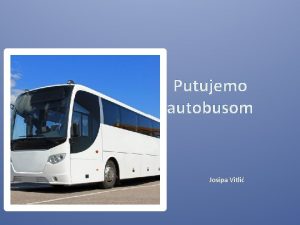 Putujemo autobusom Josipa Vitli Autobusni kolodvor mjesto je