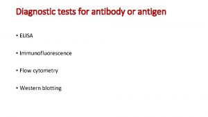 Diagnostic tests for antibody or antigen ELISA Immunofluorescence