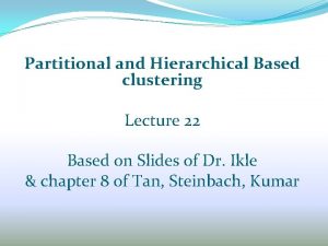 Partitional and Hierarchical Based clustering Lecture 22 Based