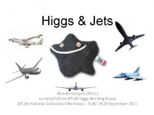 Higgs Jets Ricardo Gonalo RHUL on behalf of