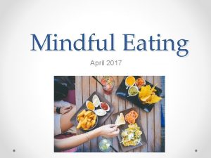 Mindful Eating April 2017 Outline Mindless eating Mindfulness