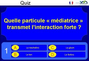 Quiz Quelle particule mdiatrice transmet linteraction forte 1