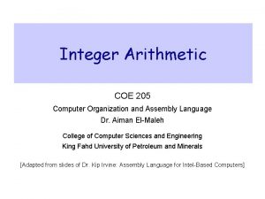 Integer Arithmetic COE 205 Computer Organization and Assembly