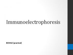 Immunoelectrophoresis BCH 462 practical Objective To learn the