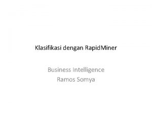 Klasifikasi dengan Rapid Miner Business Intelligence Ramos Somya