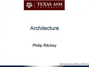 Architecture Philip Ritchey slides generously gifted by Jeff