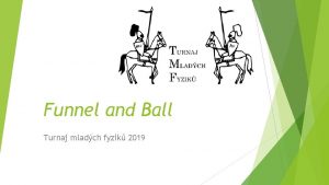 Funnel and Ball Turnaj mladch fyzik 2019 4