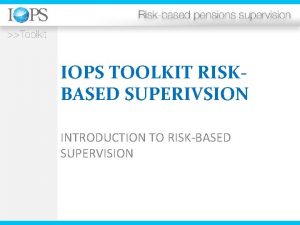 IOPS TOOLKIT RISKBASED SUPERIVSION INTRODUCTION TO RISKBASED SUPERVISION