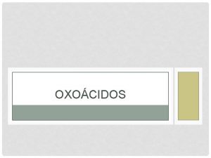 OXOCIDOS INTRODUCCIN Los oxocidos son combinaciones ternarias formadas