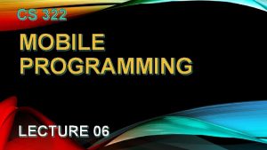 CS 322 MOBILE PROGRAMMING LECTURE 06 Xamarin Forms