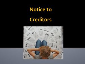 Notice to Creditors Purpose of notice Inform creditors