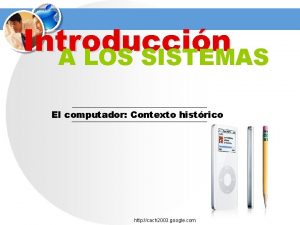 Introduccin A LOS SISTEMAS El computador Contexto histrico