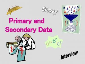 Primary and Secondary Data Secondary Data Preexisting data