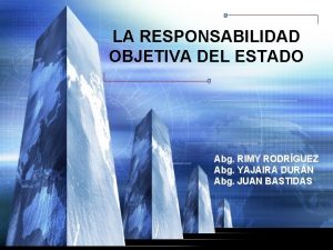 LA RESPONSABILIDAD OBJETIVA DEL ESTADO Abg RIMY RODRGUEZ