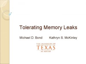 Tolerating Memory Leaks Michael D Bond Kathryn S