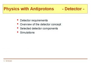 Physics with Antiprotons C Schwarz Detector requirements Overview