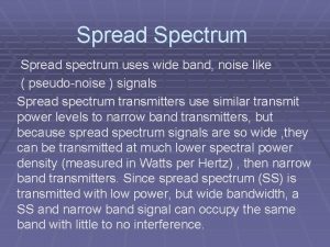 Spread Spectrum Spread spectrum uses wide band noise