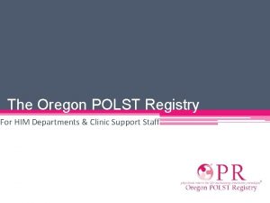 The Oregon POLST Registry For HIM Departments Clinic