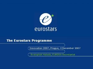 The Eurostars Programme Innovation 2007 Prague 4 December