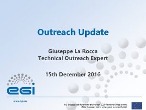 Outreach Update Giuseppe La Rocca Technical Outreach Expert