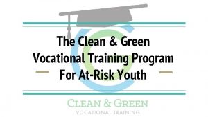 The Clean Green Vocational Training Program For AtRisk