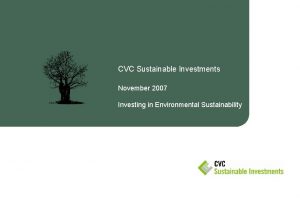 CVC Sustainable Investments November 2007 Investing in Environmental