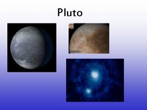Pluto Pluto je oznaovan ako najvzdialenejia planta Slnenej