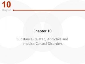 Chapter 10 SubstanceRelated Addictive and ImpulseControl Disorders Outline