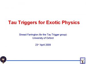 Tau Triggers for Exotic Physics Sinead Farrington for