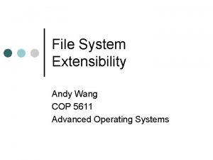 File System Extensibility Andy Wang COP 5611 Advanced