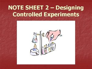 NOTE SHEET 2 Designing Controlled Experiments Designing Controlled