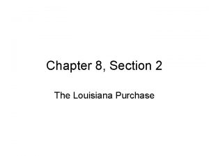 Chapter 8 Section 2 The Louisiana Purchase American