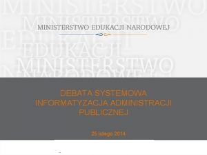 DEBATA SYSTEMOWA INFORMATYZACJA ADMINISTRACJI PUBLICZNEJ 25 lutego 2014