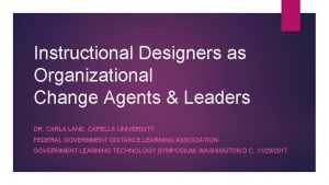 Instructional Designers as Organizational Change Agents Leaders DR