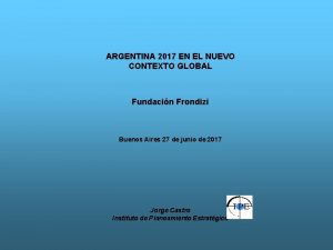 ARGENTINA 2017 EN EL NUEVO CONTEXTO GLOBAL Fundacin