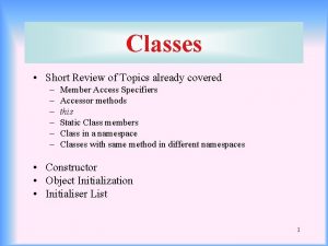 Classes Short Review of Topics already covered Member