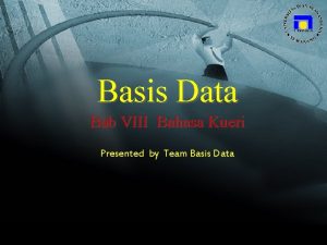 Basis Data Bab VIII Bahasa Kueri Presented by