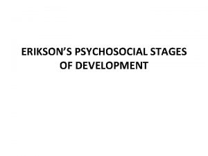 ERIKSONS PSYCHOSOCIAL STAGES OF DEVELOPMENT 1 Basic Trust